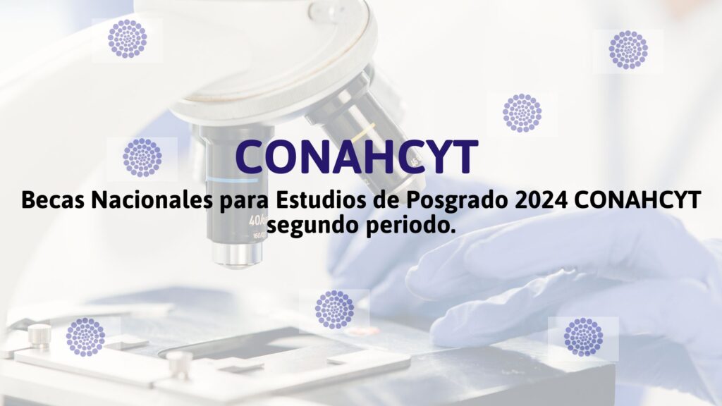 Becas Nacionales para Estudios de Posgrado 2024 CONACYT segundo periodo.